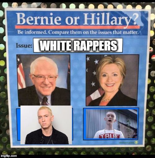 Bernie or Hillary? | WHITE RAPPERS | image tagged in bernie or hillary | made w/ Imgflip meme maker