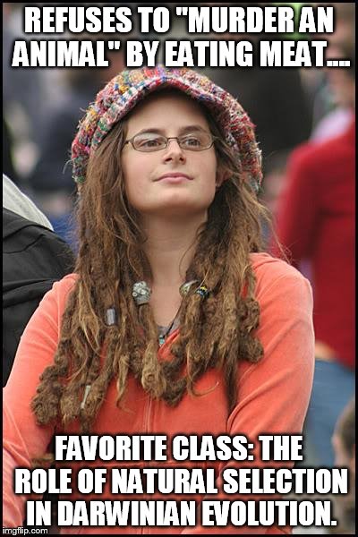 Veggie-Hypocrite | REFUSES TO "MURDER AN ANIMAL" BY EATING MEAT.... FAVORITE CLASS: THE ROLE OF NATURAL SELECTION IN DARWINIAN EVOLUTION. | image tagged in memes,college liberal | made w/ Imgflip meme maker