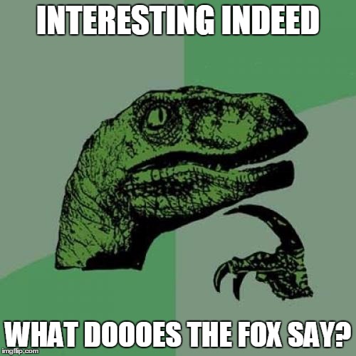 Philosoraptor Meme | INTERESTING INDEED; WHAT DOOOES THE FOX SAY? | image tagged in memes,philosoraptor | made w/ Imgflip meme maker