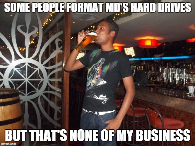 SOME PEOPLE FORMAT MD'S HARD DRIVES; BUT THAT'S NONE OF MY BUSINESS | image tagged in but thats none of my business | made w/ Imgflip meme maker