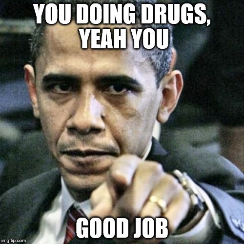 Pissed Off Obama Meme | YOU DOING DRUGS, YEAH YOU; GOOD JOB | image tagged in memes,pissed off obama | made w/ Imgflip meme maker