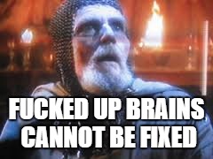 F**KED UP BRAINS CANNOT BE FIXED | made w/ Imgflip meme maker