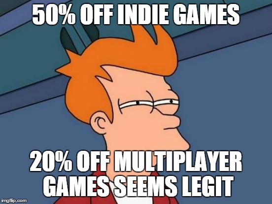 Futurama Fry Meme | 50% OFF INDIE GAMES 20% OFF MULTIPLAYER GAMES
SEEMS LEGIT | image tagged in memes,futurama fry | made w/ Imgflip meme maker