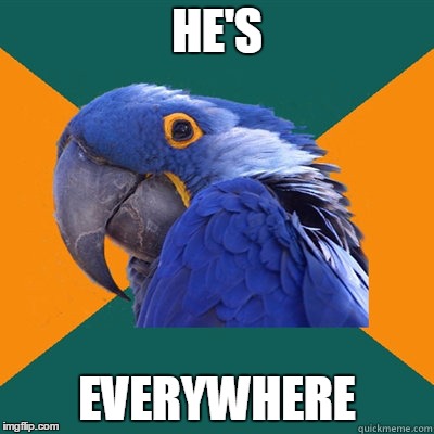 HE'S EVERYWHERE | made w/ Imgflip meme maker