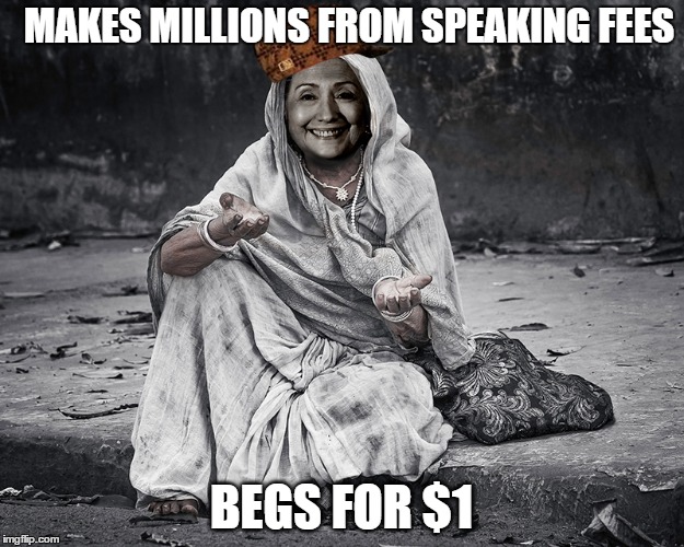 #Imnotkiddingmaddie | MAKES MILLIONS FROM SPEAKING FEES; BEGS FOR $1 | image tagged in hillary clinton,usa,primary,america,politics | made w/ Imgflip meme maker