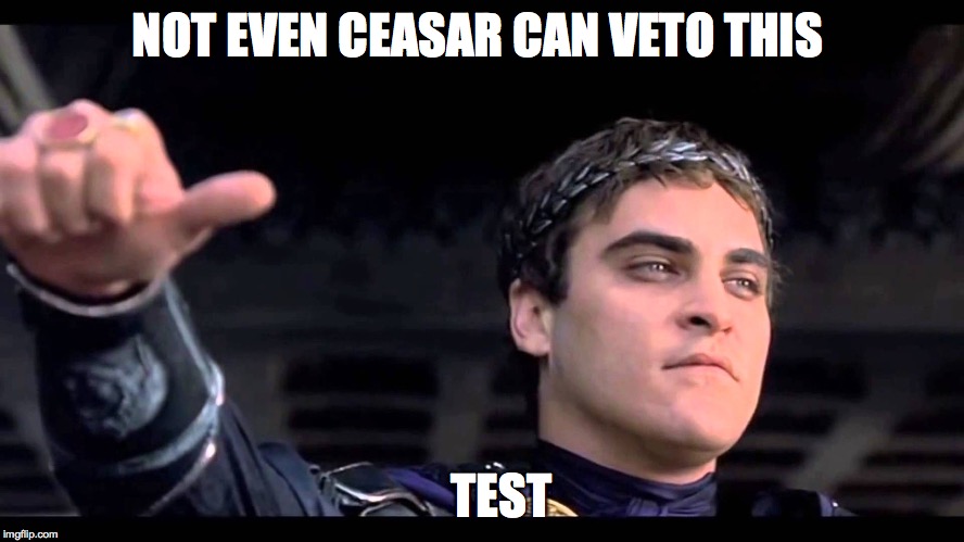 Ceasar | NOT EVEN CEASAR CAN VETO THIS; TEST | image tagged in ceasar | made w/ Imgflip meme maker