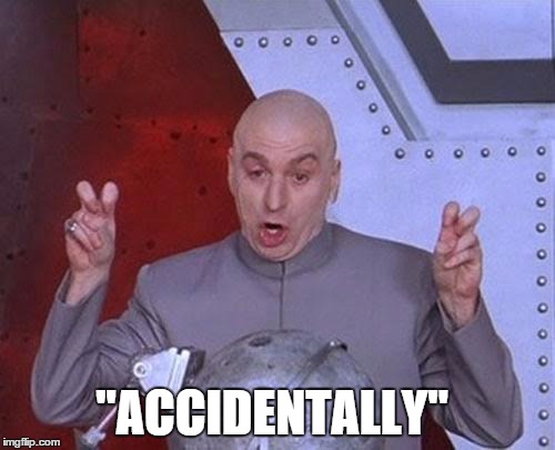 "I did it accidentally" | "ACCIDENTALLY" | image tagged in memes,dr evil laser,accidentally,accident | made w/ Imgflip meme maker