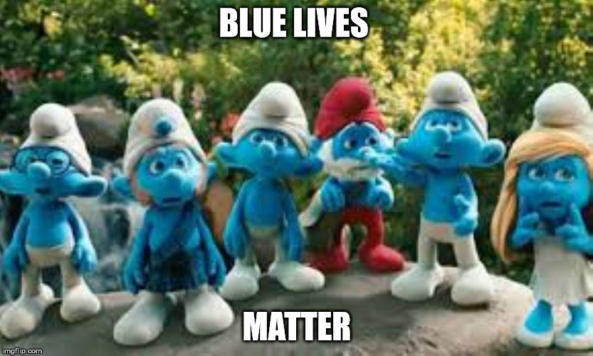 blue lives matter  | BLUE LIVES; MATTER | image tagged in smurfs,memes,lives | made w/ Imgflip meme maker