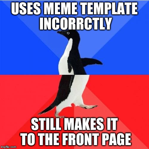 Success!! | USES MEME TEMPLATE INCORRCTLY; STILL MAKES IT TO THE FRONT PAGE | image tagged in memes,socially awkward awesome penguin,front page,meme template | made w/ Imgflip meme maker