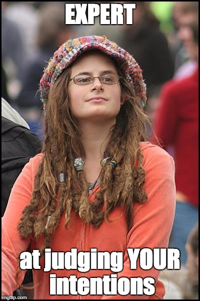 College Liberal | EXPERT; at judging YOUR intentions | image tagged in memes,college liberal | made w/ Imgflip meme maker