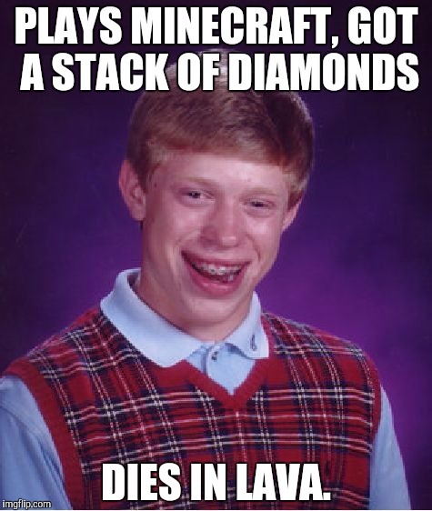 Bad Luck Brian Meme | PLAYS MINECRAFT, GOT A STACK OF DIAMONDS; DIES IN LAVA. | image tagged in memes,bad luck brian | made w/ Imgflip meme maker