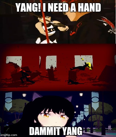 rwby episode 11 D: | YANG! I NEED A HAND; DAMMIT YANG | image tagged in rwby | made w/ Imgflip meme maker