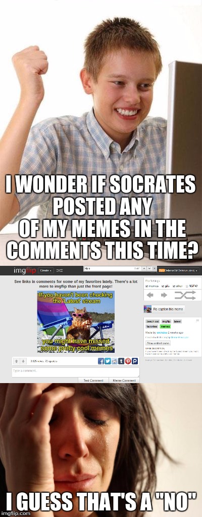 I don't care. I don't care at all *sniff* | I WONDER IF SOCRATES POSTED ANY OF MY MEMES IN THE COMMENTS THIS TIME? I GUESS THAT'S A "NO" | image tagged in first day on the internet kid,first world problems,socrates,imgflip,memes,comments | made w/ Imgflip meme maker