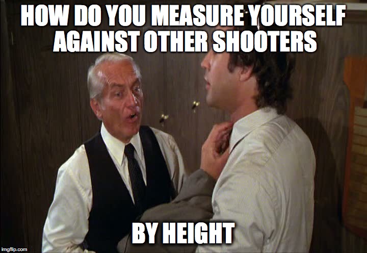 HOW DO YOU MEASURE YOURSELF AGAINST OTHER SHOOTERS; BY HEIGHT | image tagged in measure yourself | made w/ Imgflip meme maker