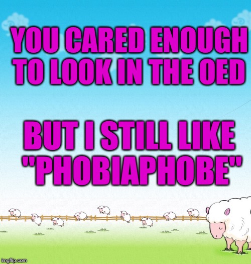 LIGHTHEARTED SHEEP | YOU CARED ENOUGH TO LOOK IN THE OED BUT I STILL LIKE "PHOBIAPHOBE" | image tagged in lighthearted sheep | made w/ Imgflip meme maker