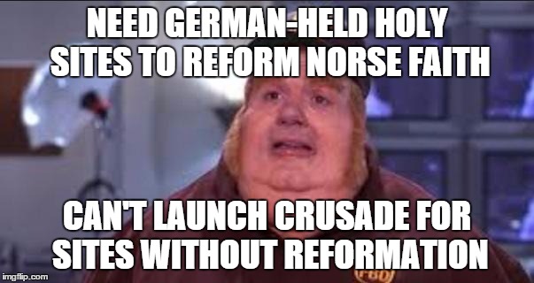 Fat Bastard | NEED GERMAN-HELD HOLY SITES TO REFORM NORSE FAITH; CAN'T LAUNCH CRUSADE FOR SITES WITHOUT REFORMATION | image tagged in fat bastard | made w/ Imgflip meme maker