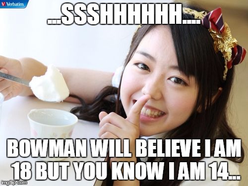 Minegishi Minami 2 | ...SSSHHHHHH.... BOWMAN WILL BELIEVE I AM 18 BUT YOU KNOW I AM 14... | image tagged in memes,minegishi minami2 | made w/ Imgflip meme maker