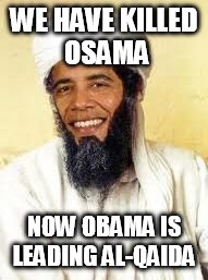 Osabama Meme |  WE HAVE KILLED OSAMA; NOW OBAMA IS LEADING AL-QAIDA | image tagged in memes,osabama | made w/ Imgflip meme maker