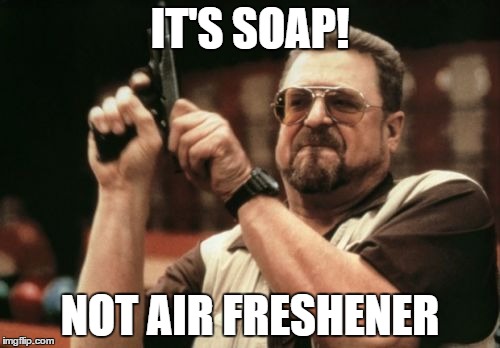 Am I The Only One Around Here | IT'S SOAP! NOT AIR FRESHENER | image tagged in memes,am i the only one around here | made w/ Imgflip meme maker