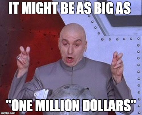 Dr Evil Laser | IT MIGHT BE AS BIG AS; "ONE MILLION DOLLARS" | image tagged in memes,dr evil laser | made w/ Imgflip meme maker