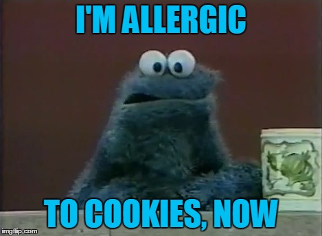 I'M ALLERGIC TO COOKIES, NOW | made w/ Imgflip meme maker