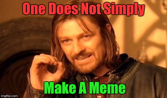 One Does Not Simply Meme | One Does Not Simply; Make A Meme | image tagged in memes,one does not simply | made w/ Imgflip meme maker