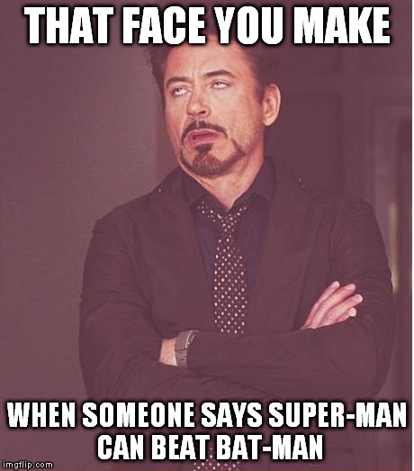 Face You Make Robert Downey Jr | THAT FACE YOU MAKE; WHEN SOMEONE SAYS SUPER-MAN CAN BEAT BAT-MAN | image tagged in memes,face you make robert downey jr | made w/ Imgflip meme maker