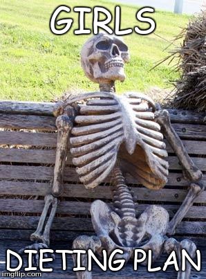 Waiting Skeleton | GIRLS; DIETING PLAN | image tagged in memes,waiting skeleton | made w/ Imgflip meme maker