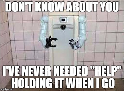 Never Needed Help | DON'T KNOW ABOUT YOU; I'VE NEVER NEEDED "HELP" HOLDING IT WHEN I GO | image tagged in urinal,holding,pee | made w/ Imgflip meme maker