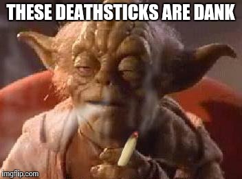 THESE DEATHSTICKS ARE DANK | made w/ Imgflip meme maker