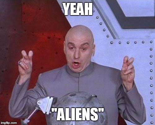 Dr Evil Laser Meme | YEAH "ALIENS" | image tagged in memes,dr evil laser,old meme | made w/ Imgflip meme maker