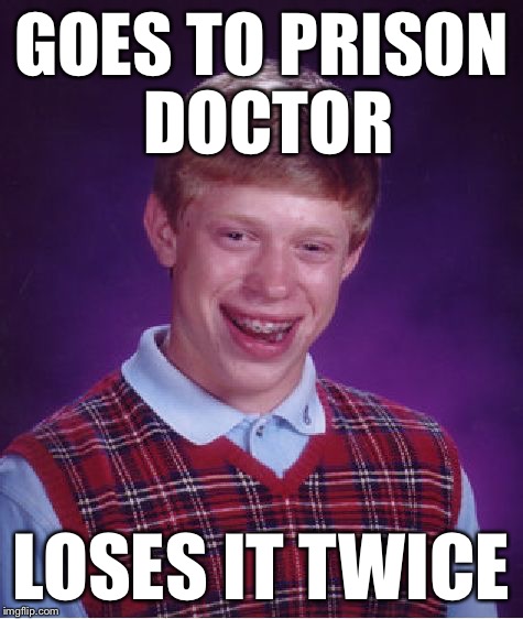 Bad Luck Brian Meme | GOES TO PRISON DOCTOR LOSES IT TWICE | image tagged in memes,bad luck brian | made w/ Imgflip meme maker