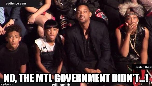 MTL & Will Smith | NO, THE MTL GOVERNMENT DIDN'T...! | image tagged in politics | made w/ Imgflip meme maker