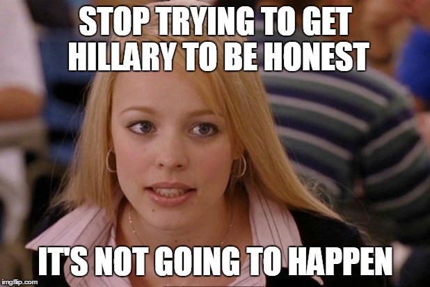 STOP TRYING TO GET HILLARY TO BE HONEST IT'S NOT GOING TO HAPPEN | made w/ Imgflip meme maker