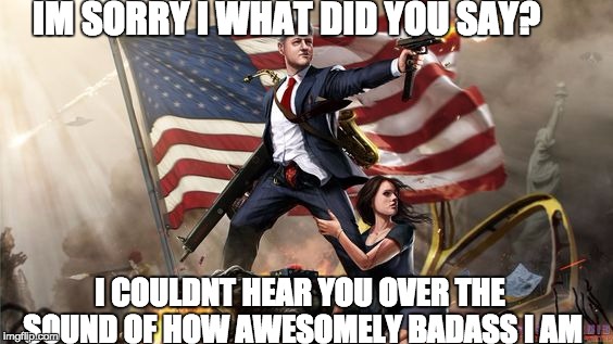Bill Clinton gonna fuck you up if you make em mad | IM SORRY I WHAT DID YOU SAY? I COULDNT HEAR YOU OVER THE SOUND OF HOW AWESOMELY BADASS I AM | image tagged in bill clinton,badass,awesome,politics,cool,awesomely badass | made w/ Imgflip meme maker