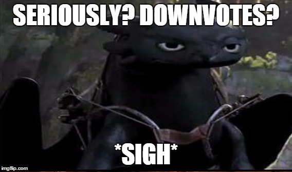 SERIOUSLY? DOWNVOTES? *SIGH* | made w/ Imgflip meme maker