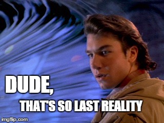 DUDE, THAT'S SO LAST REALITY | image tagged in mandela effect | made w/ Imgflip meme maker