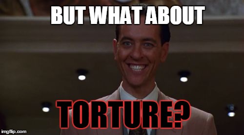 BUT WHAT ABOUT TORTURE? | made w/ Imgflip meme maker