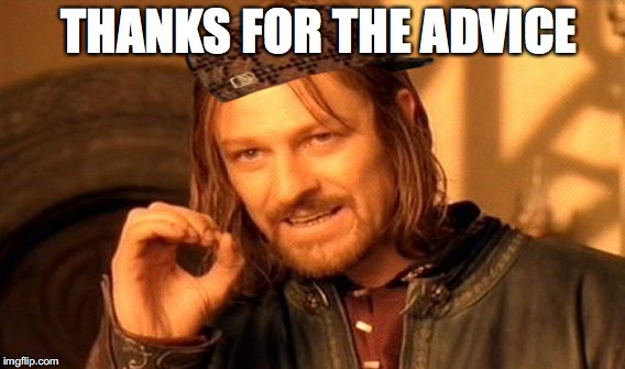 One Does Not Simply | THANKS FOR THE ADVICE | image tagged in memes,one does not simply,scumbag | made w/ Imgflip meme maker