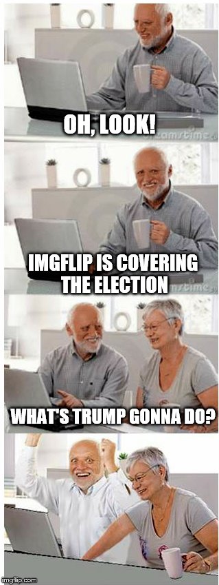 OH, LOOK! IMGFLIP IS COVERING THE ELECTION WHAT'S TRUMP GONNA DO? | made w/ Imgflip meme maker