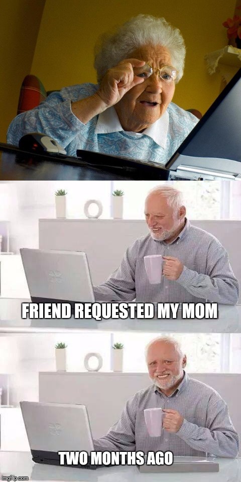 FRIEND REQUESTED MY MOM; TWO MONTHS AGO | image tagged in harold | made w/ Imgflip meme maker