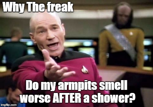 Them Stinky armpits after a shower tho? | Why The freak; Do my armpits smell worse AFTER a shower? | image tagged in memes,picard wtf,shower,stanky | made w/ Imgflip meme maker