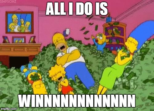 The Simpsons  | ALL I DO IS; WINNNNNNNNNNNN | image tagged in the simpsons | made w/ Imgflip meme maker