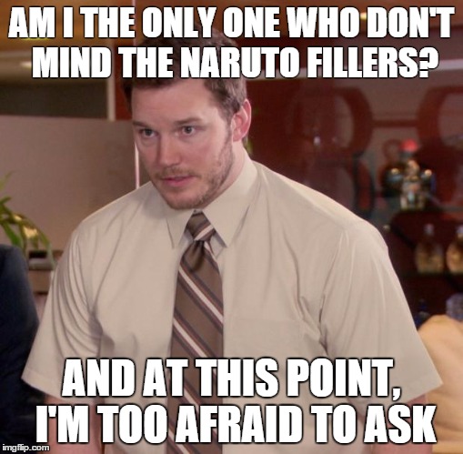 Afraid To Ask Andy Meme | AM I THE ONLY ONE WHO DON'T MIND THE NARUTO FILLERS? AND AT THIS POINT, I'M TOO AFRAID TO ASK | image tagged in memes,afraid to ask andy | made w/ Imgflip meme maker
