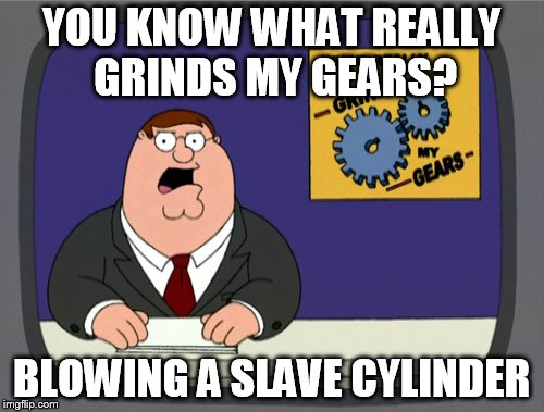 Peter Griffin News | YOU KNOW WHAT REALLY GRINDS MY GEARS? BLOWING A SLAVE CYLINDER | image tagged in memes,peter griffin news | made w/ Imgflip meme maker