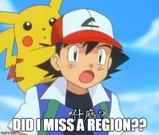 DID I MISS A REGION?? | image tagged in surprised ash | made w/ Imgflip meme maker
