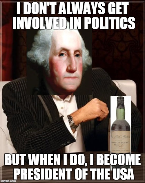 George Washington: The Most Interesting Man in the World | I DON'T ALWAYS GET INVOLVED IN POLITICS; BUT WHEN I DO, I BECOME PRESIDENT OF THE USA | image tagged in george washington,washington,the most interesting man in the world,usa,president,presidential | made w/ Imgflip meme maker