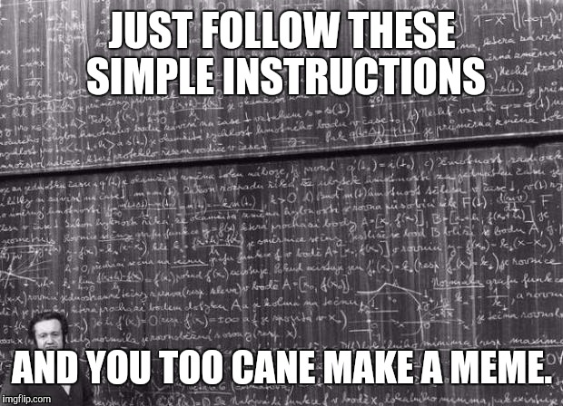 JUST FOLLOW THESE SIMPLE INSTRUCTIONS AND YOU TOO CANE MAKE A MEME. | made w/ Imgflip meme maker