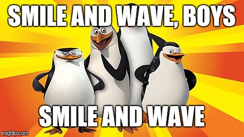 Smile And Meme | SMILE AND WAVE, BOYS SMILE AND WAVE | image tagged in smile and meme | made w/ Imgflip meme maker