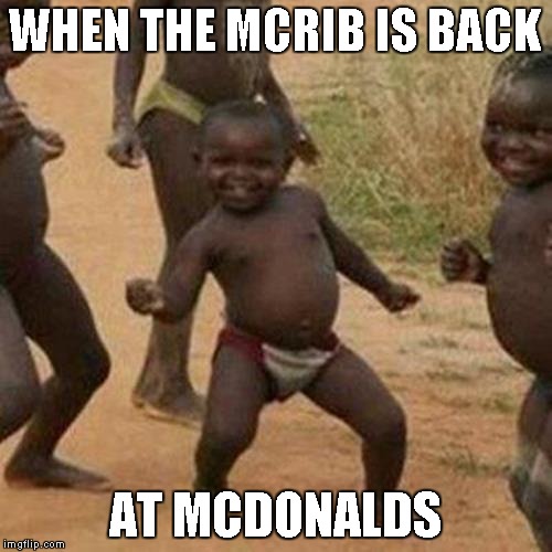 Third World Success Kid Meme | WHEN THE MCRIB IS BACK; AT MCDONALDS | image tagged in memes,third world success kid | made w/ Imgflip meme maker